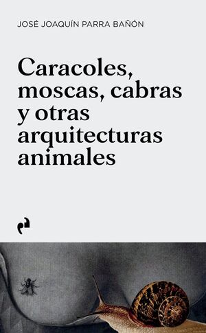 CARACOLES, MOSCAS, CABRAS Y OTRAS ARQUITECTURAS ANIMALES