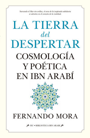 TIERRA DEL DESPERTAR. COSMOLOGIA Y POETICA EN IBN ARABI